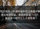 吃瓜现场｜91爆料猛料吃瓜表面平静其实暗流很猛，像是故意留了口子：最后那个细节让人头皮发麻