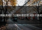 揭秘真相：51爆料背后的深层次真相