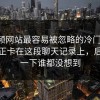 51视频网站最容易被忽略的冷门角度，其实正卡在这段聊天记录上，后面那一下谁都没想到